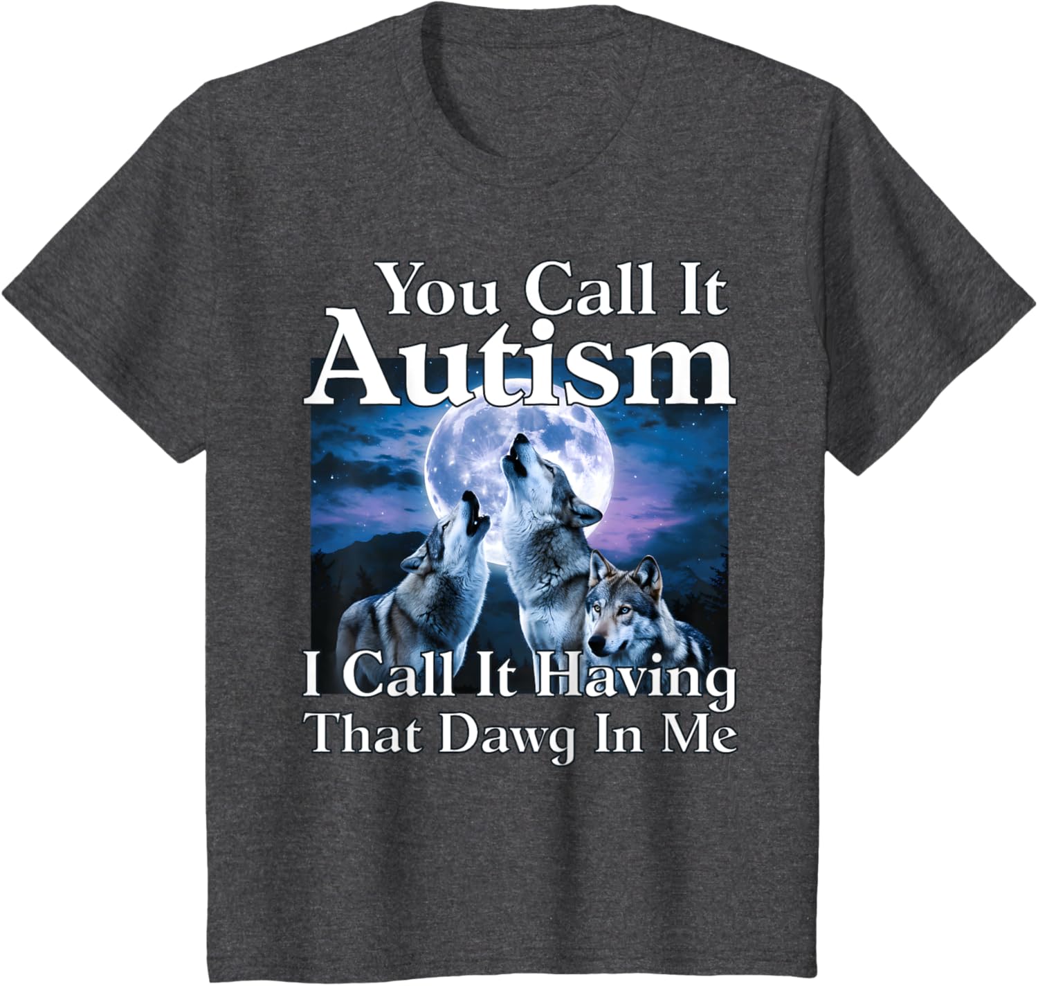 You Call It Autism I Call It Having that Dawg In Me Autism